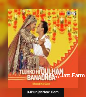 Tujhko Hi Dulhan Banaunga