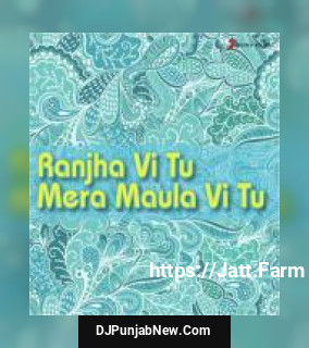 Ranjha Vi Tu Mera Maula Vi Tu