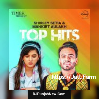 Shirley Setia And Mankirat Aulakh - Top Hits