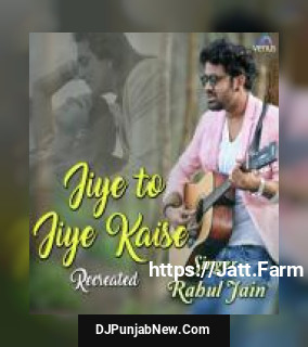 Jiye To Jiye Kaise - Recreated Rahul Jain mp3 download