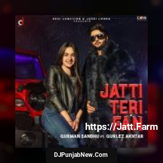 Jatti Teri Fan Gurlez Akhtar, Gurman Sandhu mp3 download