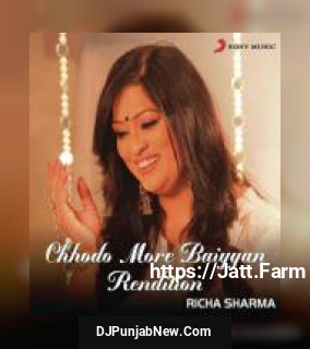 Chhodo More Baiyyan Richa Sharma mp3 download