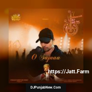 O Sajnaa Sawai Bhatt, Himesh Reshammiya mp3 download